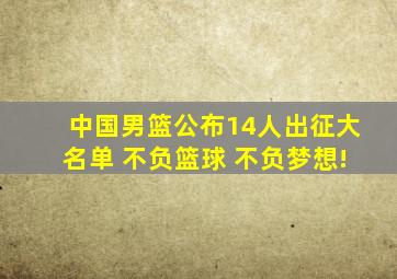 中国男篮公布14人出征大名单 不负篮球 不负梦想!